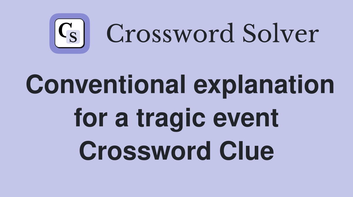 Conventional explanation for a tragic event Crossword Clue Answers